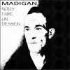 MADIGAN - Nous faire un Dessein